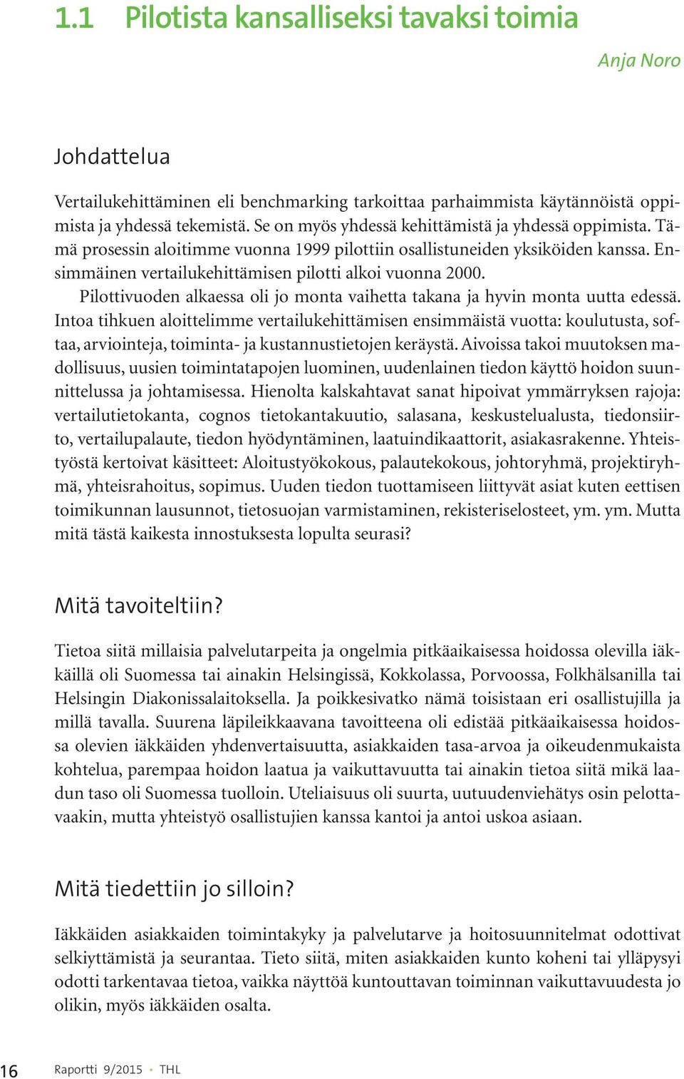 Pilottivuoden alkaessa oli jo monta vaihetta takana ja hyvin monta uutta edessä.