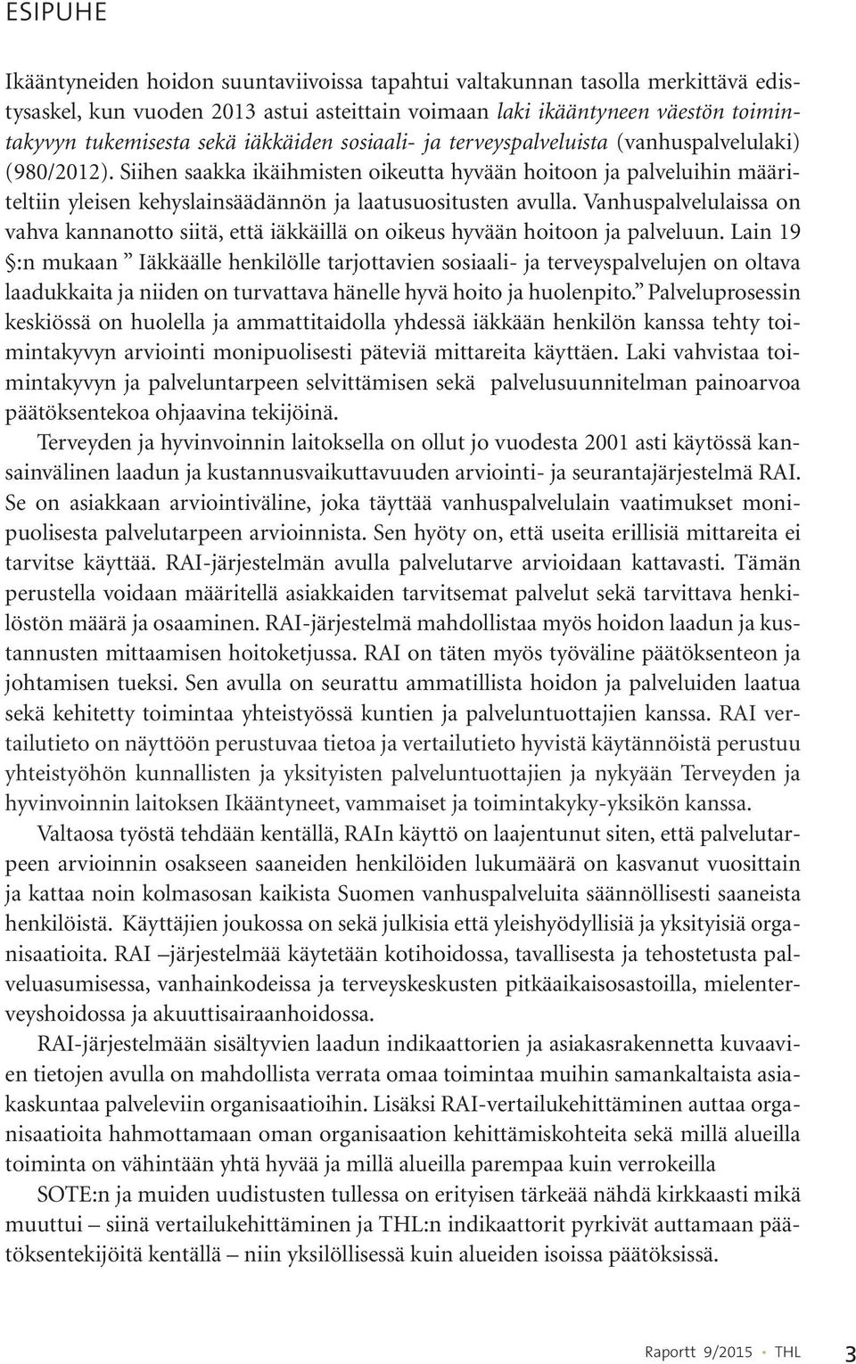 Siihen saakka ikäihmisten oikeutta hyvään hoitoon ja palveluihin määriteltiin yleisen kehyslainsäädännön ja laatusuositusten avulla.