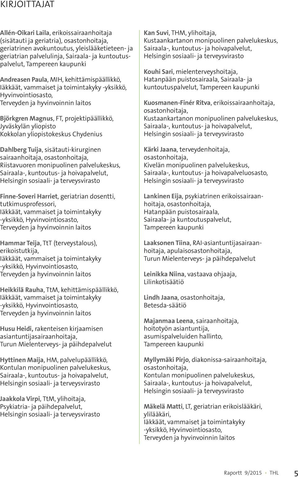 projektipäällikkö, Jyväskylän yliopisto Kokkolan yliopistokeskus Chydenius Dahlberg Tuija, sisätauti-kirurginen sairaanhoitaja, osastonhoitaja, Riistavuoren monipuolinen palvelukeskus, Sairaala-,
