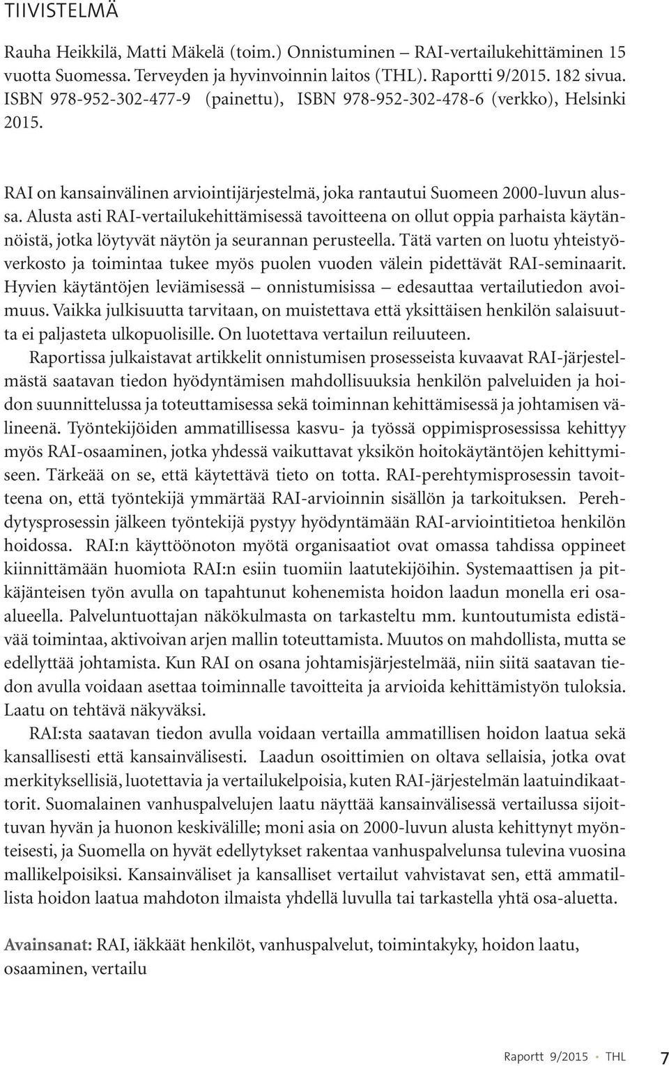 Alusta asti RAI-vertailukehittämisessä tavoitteena on ollut oppia parhaista käytännöistä, jotka löytyvät näytön ja seurannan perusteella.