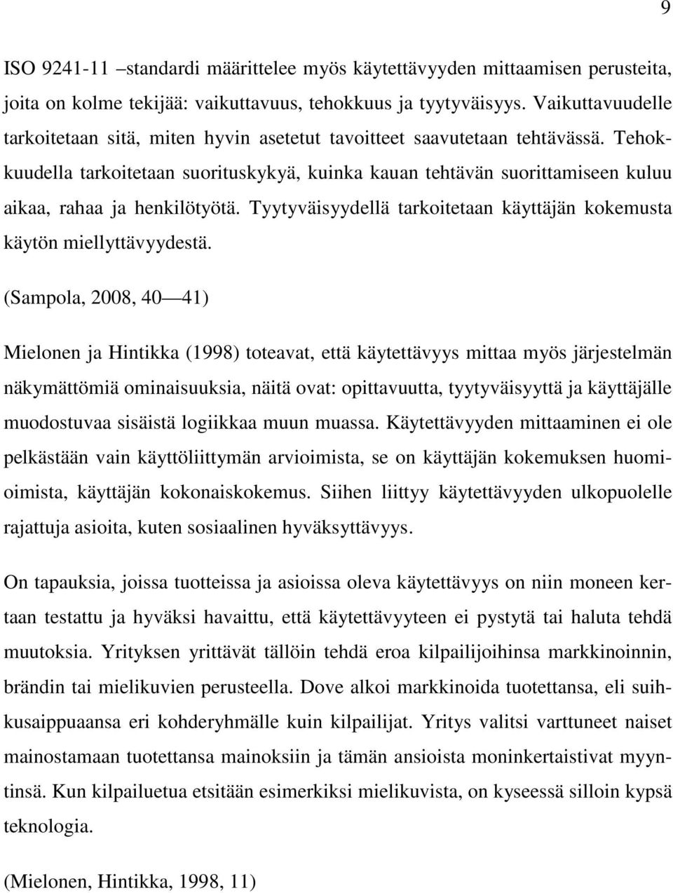 Tehokkuudella tarkoitetaan suorituskykyä, kuinka kauan tehtävän suorittamiseen kuluu aikaa, rahaa ja henkilötyötä. Tyytyväisyydellä tarkoitetaan käyttäjän kokemusta käytön miellyttävyydestä.