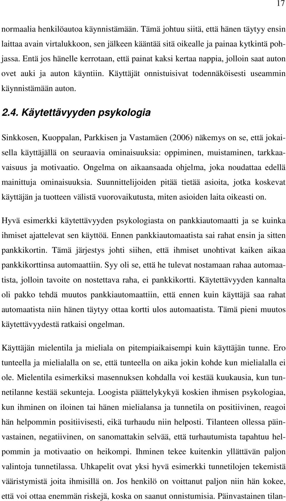 Käytettävyyden psykologia Sinkkosen, Kuoppalan, Parkkisen ja Vastamäen (2006) näkemys on se, että jokaisella käyttäjällä on seuraavia ominaisuuksia: oppiminen, muistaminen, tarkkaavaisuus ja