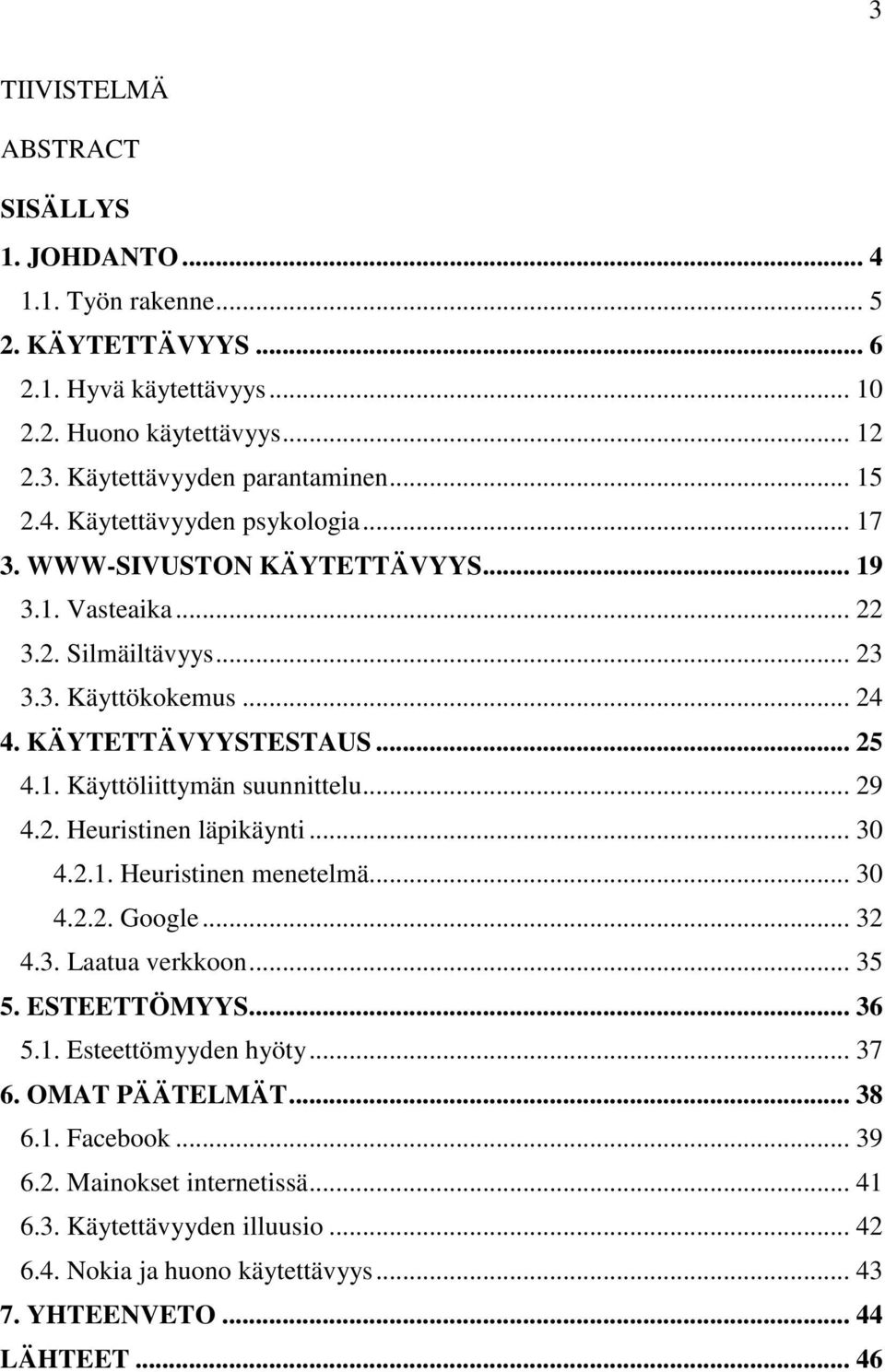 .. 29 4.2. Heuristinen läpikäynti... 30 4.2.1. Heuristinen menetelmä... 30 4.2.2. Google... 32 4.3. Laatua verkkoon... 35 5. ESTEETTÖMYYS... 36 5.1. Esteettömyyden hyöty... 37 6.