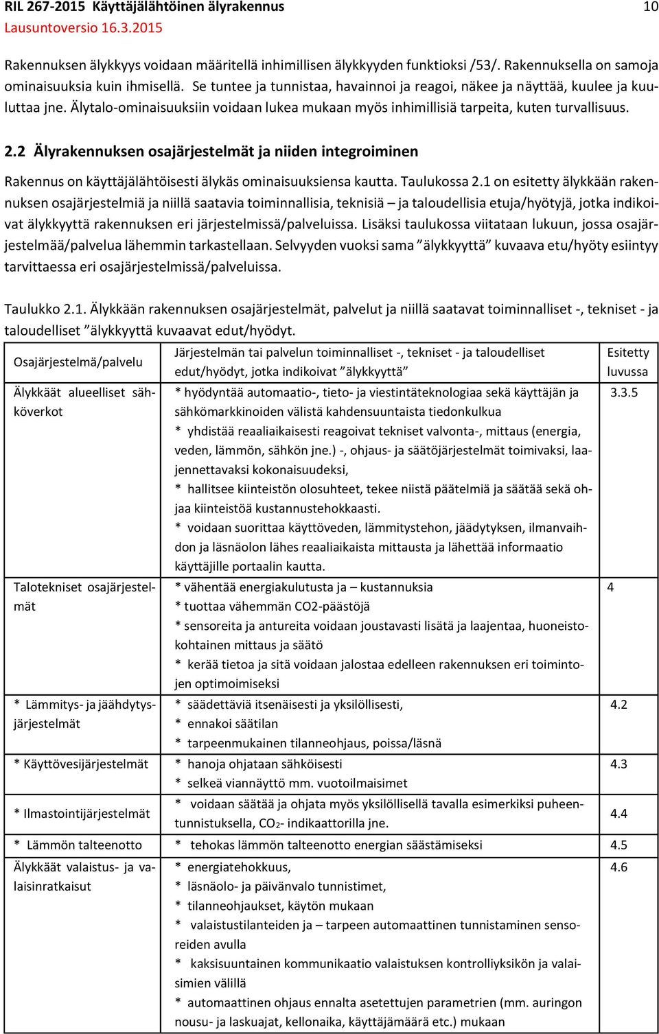 2 Älyrakennuksen osajärjestelmät ja niiden integroiminen Rakennus on käyttäjälähtöisesti älykäs ominaisuuksiensa kautta. Taulukossa 2.