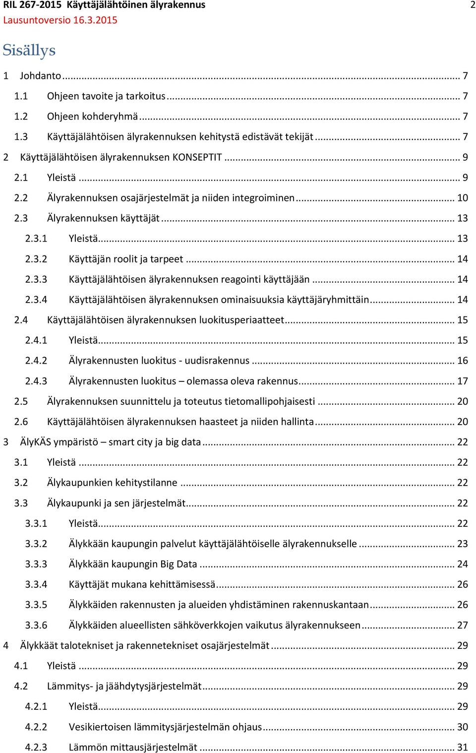 .. 14 2.3.3 Käyttäjälähtöisen älyrakennuksen reagointi käyttäjään... 14 2.3.4 Käyttäjälähtöisen älyrakennuksen ominaisuuksia käyttäjäryhmittäin... 14 2.4 Käyttäjälähtöisen älyrakennuksen luokitusperiaatteet.