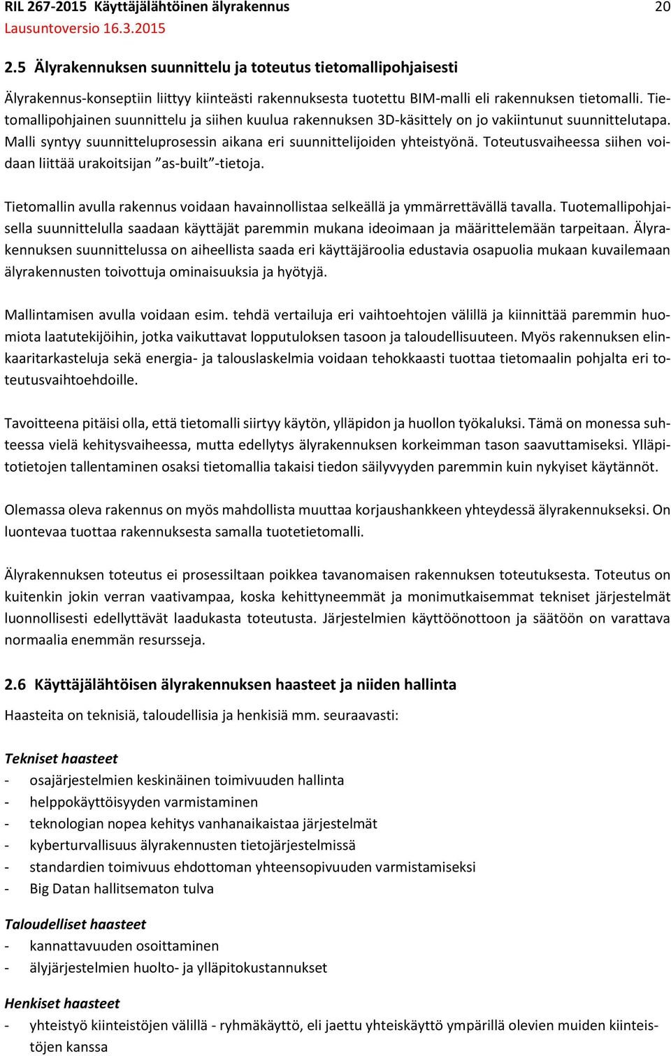 Tietomallipohjainen suunnittelu ja siihen kuulua rakennuksen 3D-käsittely on jo vakiintunut suunnittelutapa. Malli syntyy suunnitteluprosessin aikana eri suunnittelijoiden yhteistyönä.