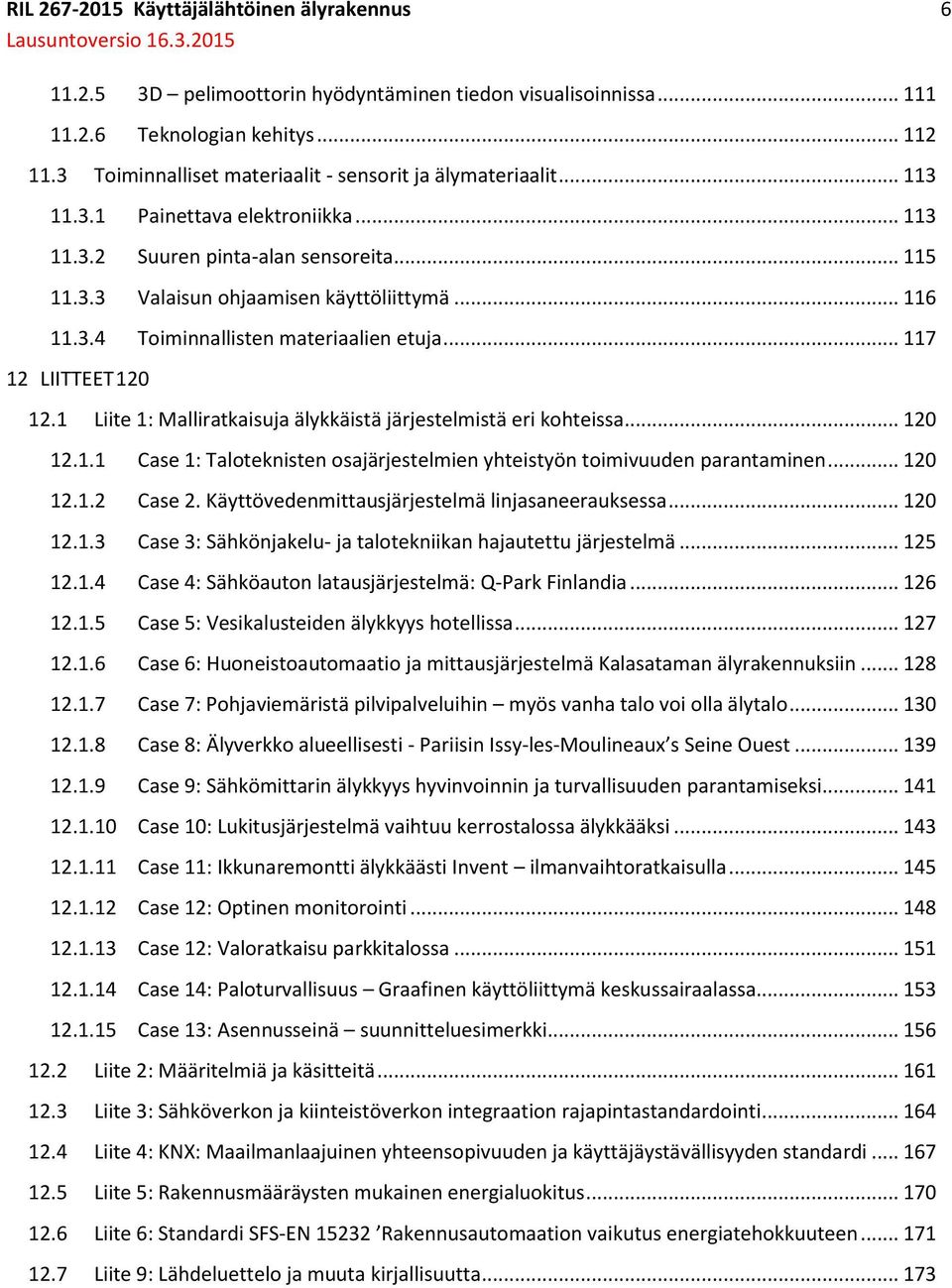 3.4 Toiminnallisten materiaalien etuja... 117 12 LIITTEET 120 12.1 Liite 1: Malliratkaisuja älykkäistä järjestelmistä eri kohteissa... 120 12.1.1 Case 1: Taloteknisten osajärjestelmien yhteistyön toimivuuden parantaminen.