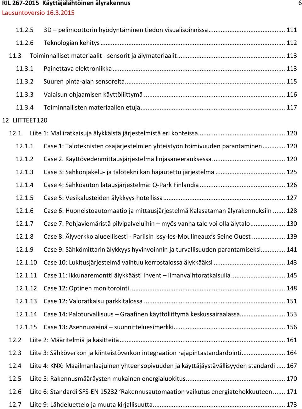 3.4 Toiminnallisten materiaalien etuja... 117 12 LIITTEET 120 12.1 Liite 1: Malliratkaisuja älykkäistä järjestelmistä eri kohteissa... 120 12.1.1 Case 1: Taloteknisten osajärjestelmien yhteistyön toimivuuden parantaminen.