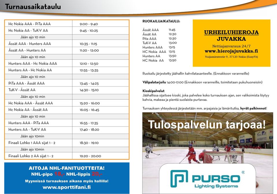 16:55-17:35 Hunters AA - TuK-V AA 17:40-18:20 Jään ajo 10min Finaali Lohko 1 AAA sijat 1-2 18:30-19:10 Jään ajo 10min Finaali Lohko 2 AA sijat 1-2 19:20-20:00 RUOKAILUAIKATAULU: Ässät AAA Ässät AA