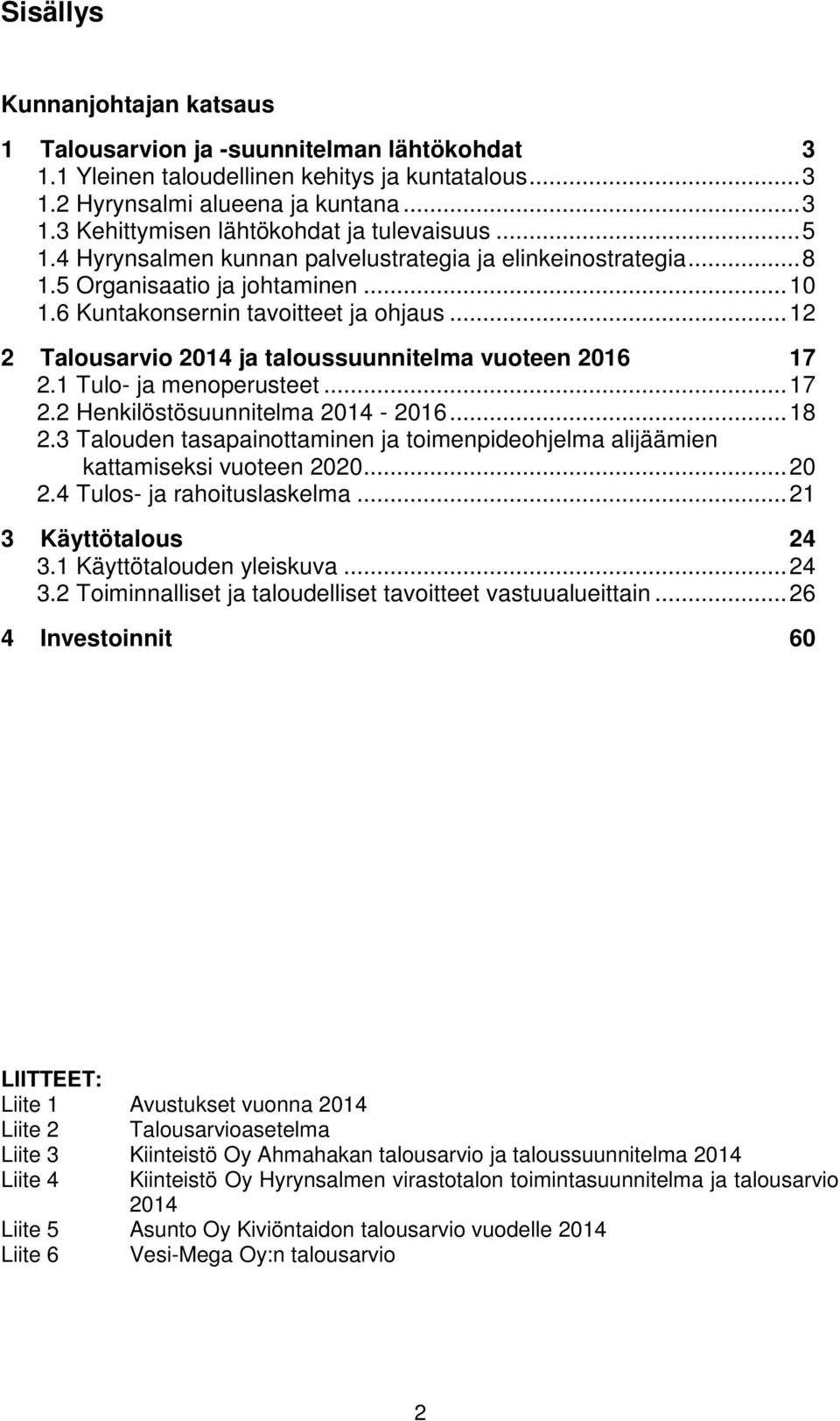 .. 12 2 Talousarvio 2014 ja taloussuunnitelma vuoteen 2016 17 2.1 Tulo- ja menoperusteet... 17 2.2 Henkilöstösuunnitelma 2014-2016... 18 2.