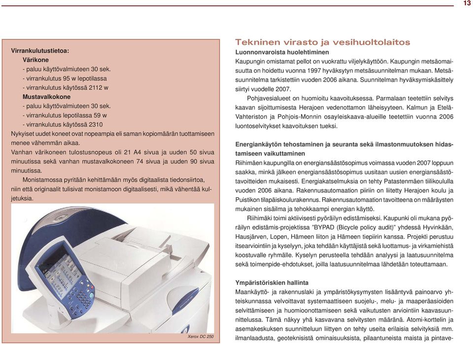 Vanhan värikoneen tulostusnopeus oli 21 A4 sivua ja uuden 50 sivua minuutissa sekä vanhan mustavalkokoneen 74 sivua ja uuden 90 sivua minuutissa.