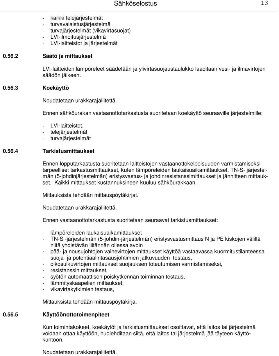 Ennen sähköurakan vastaanottotarkastusta suoritetaan koekäyttö seuraaville järjestelmille: - LVI-laitteistot, - telejärjestelmät - turvajärjestelmät 0.56.