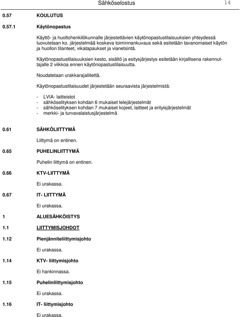 Käytönopastustilaisuuksien kesto, sisältö ja esitysjärjestys esitetään kirjallisena rakennuttajalle 2 viikkoa ennen käytönopastustilaisuutta.