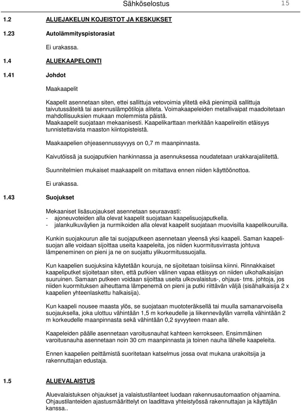 Voimakaapeleiden metallivaipat maadoitetaan mahdollisuuksien mukaan molemmista päistä. Maakaapelit suojataan mekaanisesti.