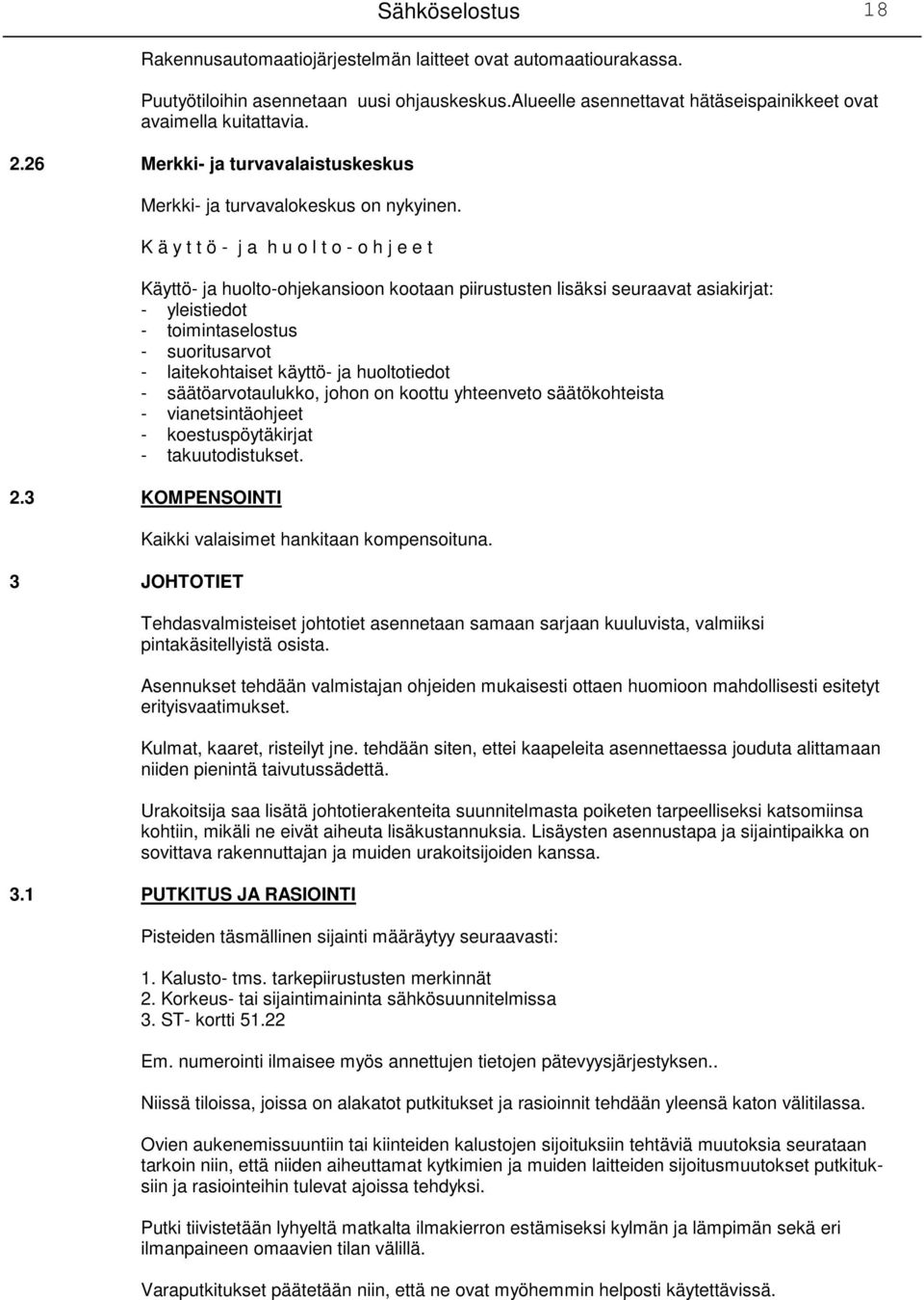 K ä y t t ö - j a h u o l t o - o h j e e t Käyttö- ja huolto-ohjekansioon kootaan piirustusten lisäksi seuraavat asiakirjat: - yleistiedot - toimintaselostus - suoritusarvot - laitekohtaiset käyttö-