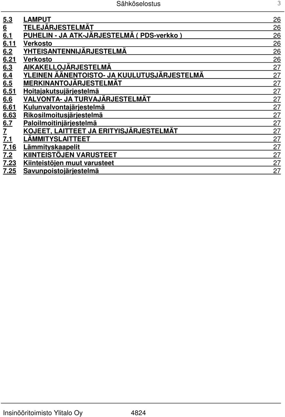 6 VALVONTA- JA TURVAJÄRJESTELMÄT 27 6.61 Kulunvalvontajärjestelmä 27 6.63 Rikosilmoitusjärjestelmä 27 6.