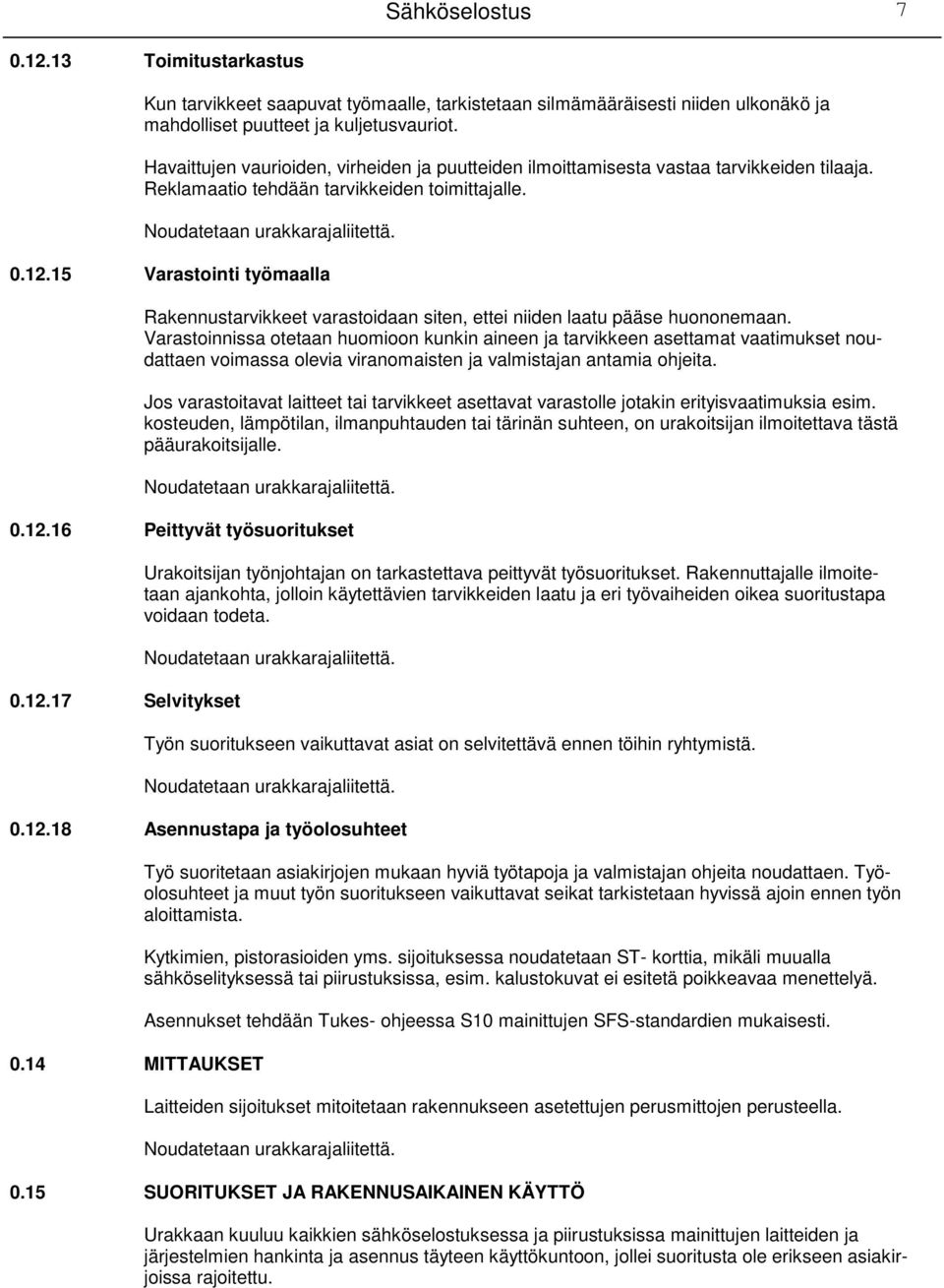 15 Varastointi työmaalla Rakennustarvikkeet varastoidaan siten, ettei niiden laatu pääse huononemaan.