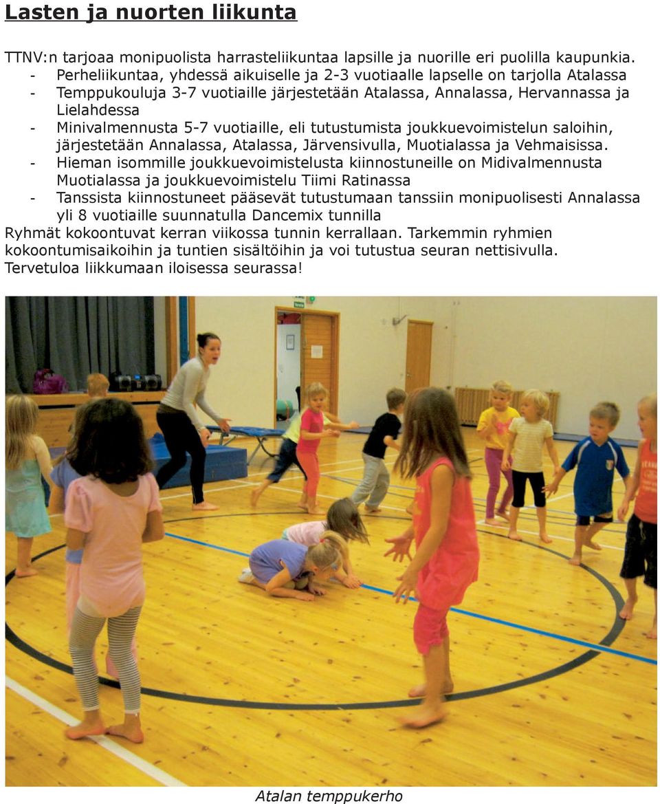 vuotiaille, eli tutustumista joukkuevoimistelun saloihin, järjestetään Annalassa, Atalassa, Järvensivulla, Muotialassa ja Vehmaisissa.