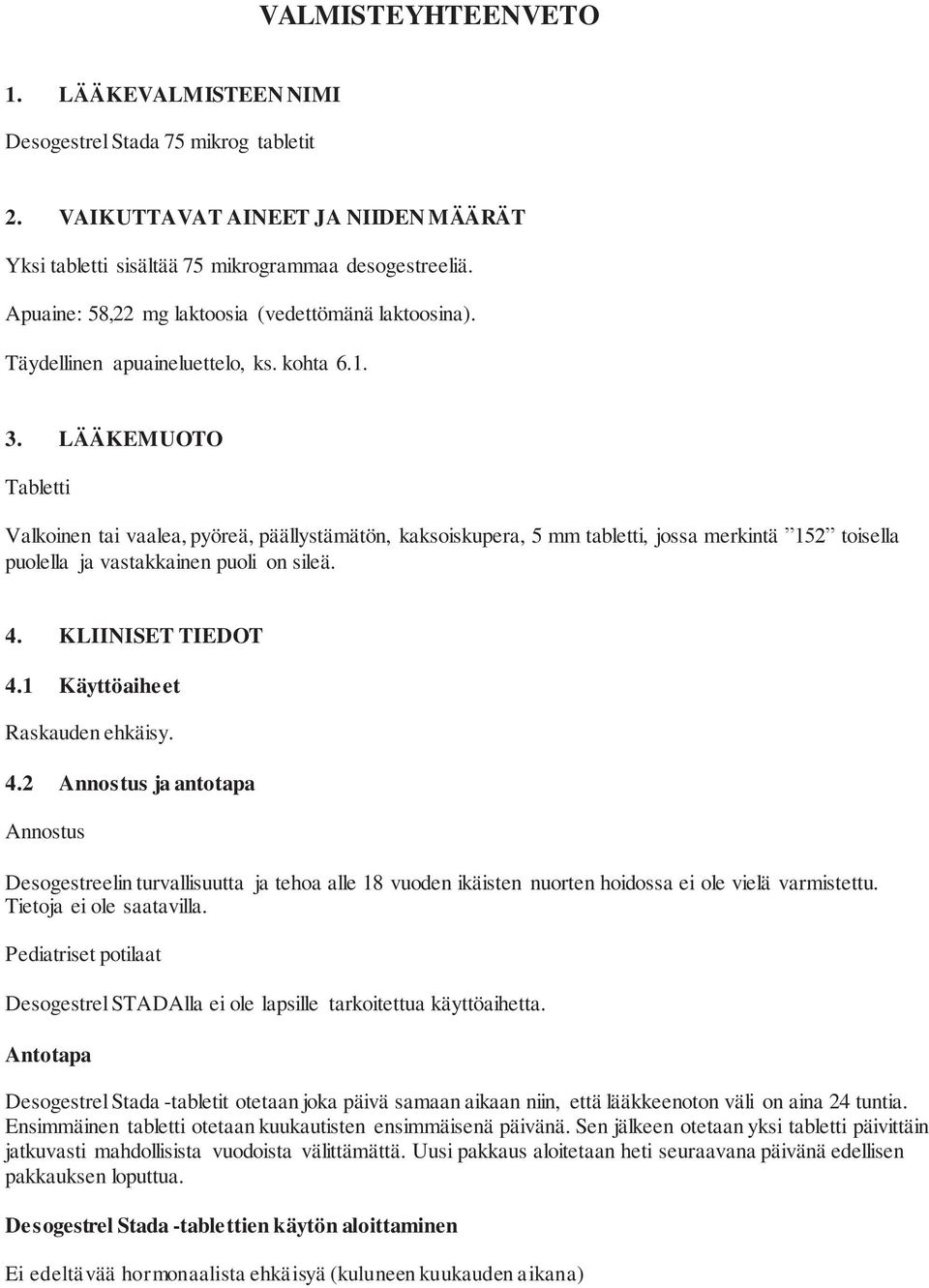LÄÄKEMUOTO Tabletti Valkoinen tai vaalea, pyöreä, päällystämätön, kaksoiskupera, 5 mm tabletti, jossa merkintä 152 toisella puolella ja vastakkainen puoli on sileä. 4. KLIINISET TIEDOT 4.