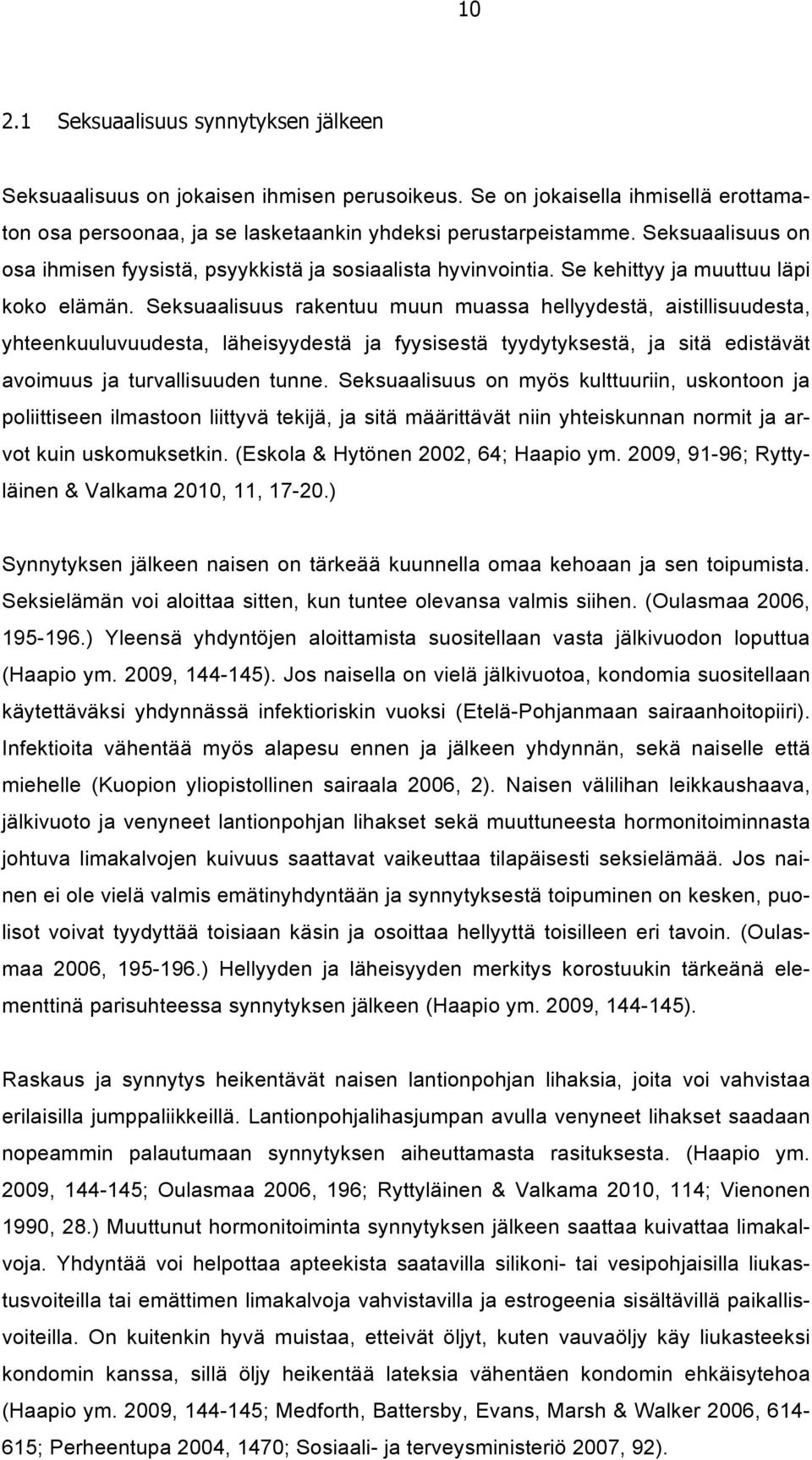 Seksuaalisuus rakentuu muun muassa hellyydestä, aistillisuudesta, yhteenkuuluvuudesta, läheisyydestä ja fyysisestä tyydytyksestä, ja sitä edistävät avoimuus ja turvallisuuden tunne.