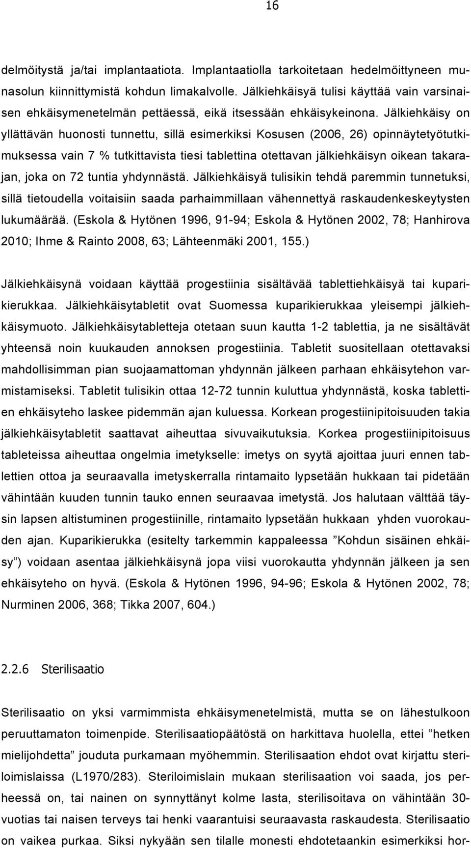 Jälkiehkäisy on yllättävän huonosti tunnettu, sillä esimerkiksi Kosusen (2006, 26) opinnäytetyötutkimuksessa vain 7 % tutkittavista tiesi tablettina otettavan jälkiehkäisyn oikean takarajan, joka on