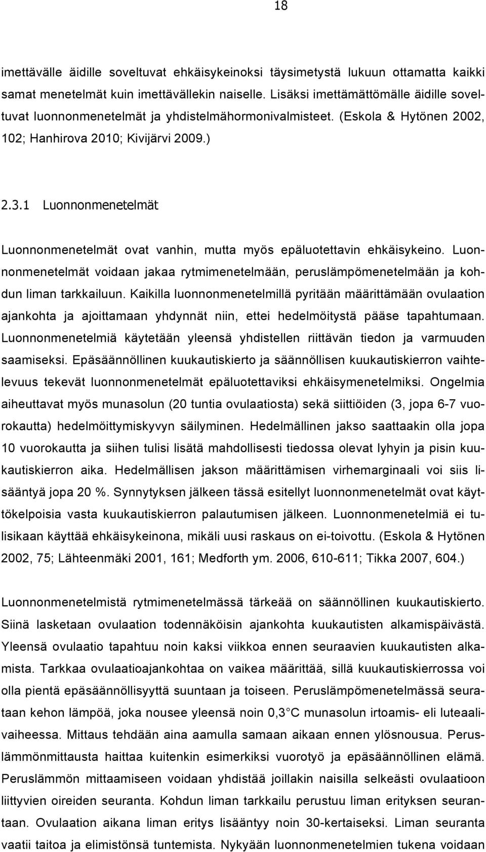 1 Luonnonmenetelmät Luonnonmenetelmät ovat vanhin, mutta myös epäluotettavin ehkäisykeino. Luonnonmenetelmät voidaan jakaa rytmimenetelmään, peruslämpömenetelmään ja kohdun liman tarkkailuun.