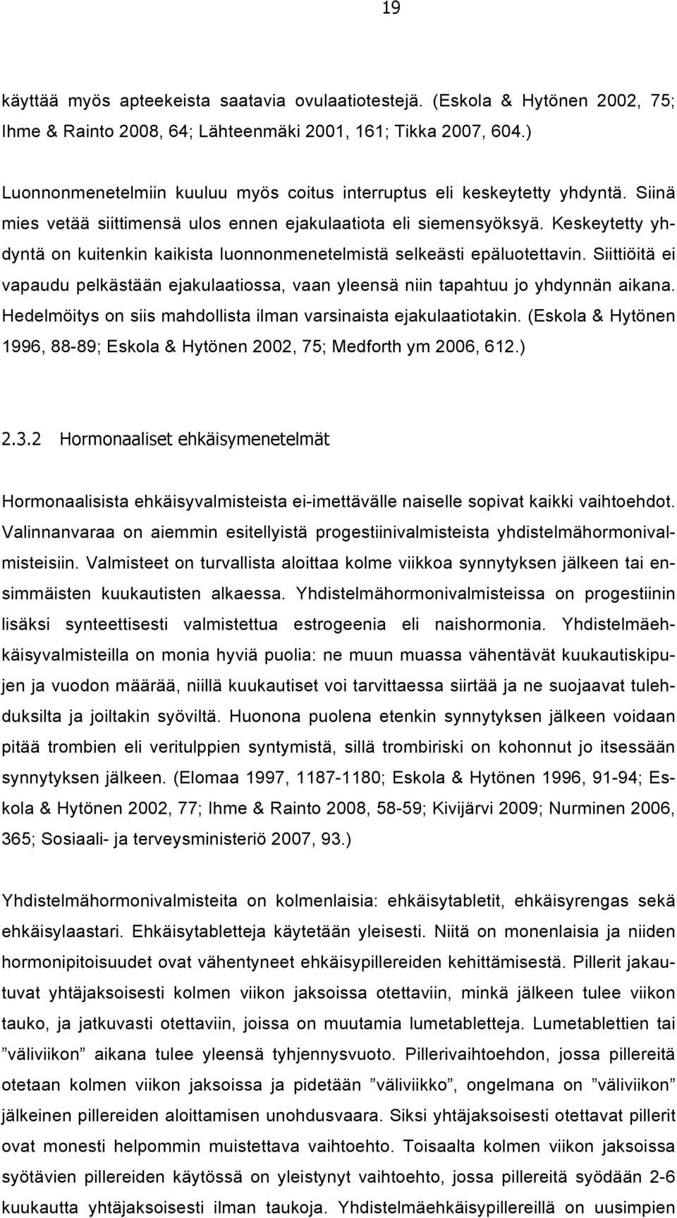 Keskeytetty yhdyntä on kuitenkin kaikista luonnonmenetelmistä selkeästi epäluotettavin. Siittiöitä ei vapaudu pelkästään ejakulaatiossa, vaan yleensä niin tapahtuu jo yhdynnän aikana.