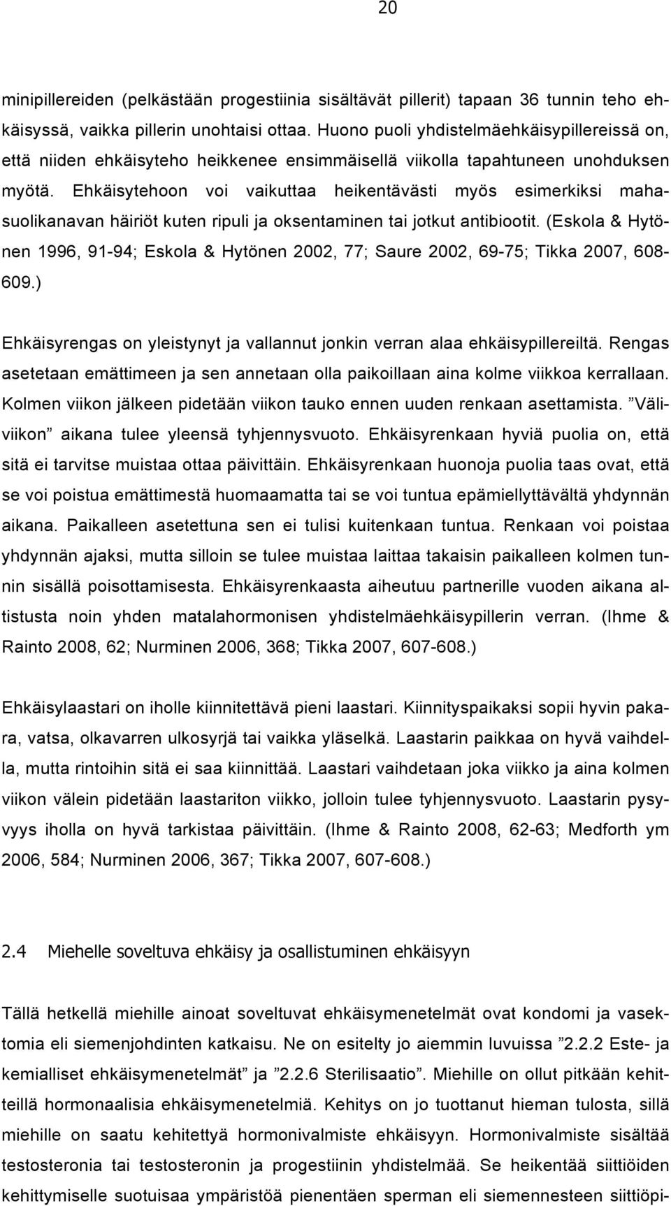 Ehkäisytehoon voi vaikuttaa heikentävästi myös esimerkiksi mahasuolikanavan häiriöt kuten ripuli ja oksentaminen tai jotkut antibiootit.