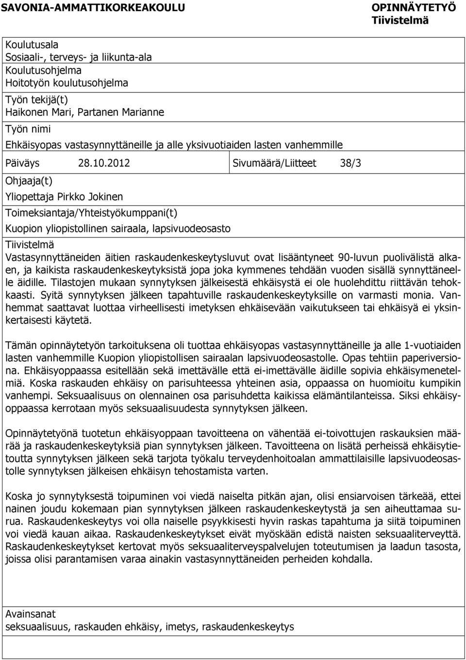 2012 Sivumäärä/Liitteet 38/3 Ohjaaja(t) Yliopettaja Pirkko Jokinen Toimeksiantaja/Yhteistyökumppani(t) Kuopion yliopistollinen sairaala, lapsivuodeosasto Tiivistelmä Vastasynnyttäneiden äitien