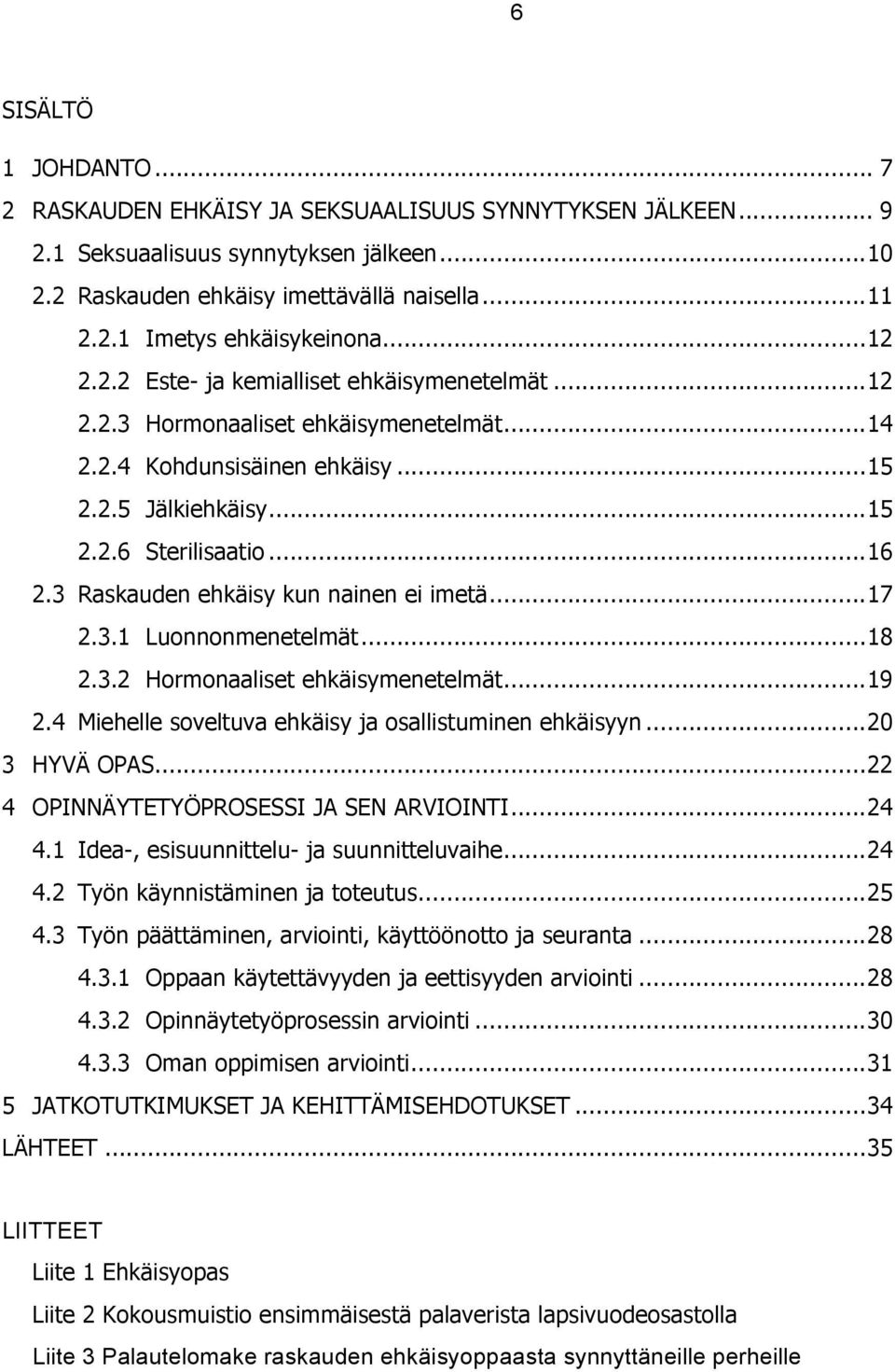 3 Raskauden ehkäisy kun nainen ei imetä...17 2.3.1 Luonnonmenetelmät...18 2.3.2 Hormonaaliset ehkäisymenetelmät...19 2.4 Miehelle soveltuva ehkäisy ja osallistuminen ehkäisyyn...20 3 HYVÄ OPAS.