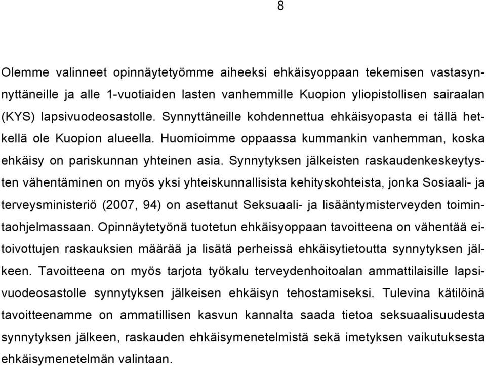 Synnytyksen jälkeisten raskaudenkeskeytysten vähentäminen on myös yksi yhteiskunnallisista kehityskohteista, jonka Sosiaali- ja terveysministeriö (2007, 94) on asettanut Seksuaali- ja