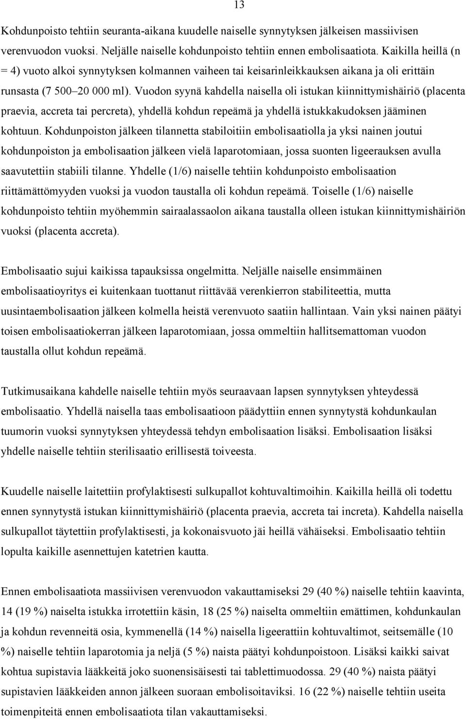 Vuodon syynä kahdella naisella oli istukan kiinnittymishäiriö (placenta praevia, accreta tai percreta), yhdellä kohdun repeämä ja yhdellä istukkakudoksen jääminen kohtuun.