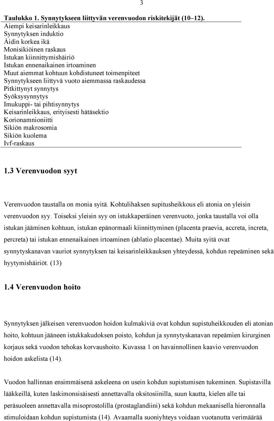 Synnytykseen liittyvä vuoto aiemmassa raskaudessa Pitkittynyt synnytys Syöksysynnytys Imukuppi tai pihtisynnytys Keisarinleikkaus, erityisesti hätäsektio Korionamnioniitti Sikiön makrosomia Sikiön