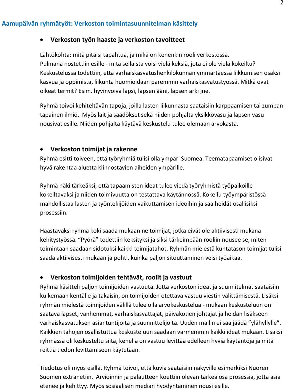 Keskustelussa todettiin, että varhaiskasvatushenkilökunnan ymmärtäessä liikkumisen osaksi kasvua ja oppimista, liikunta huomioidaan paremmin varhaiskasvatustyössä. Mitkä ovat oikeat termit? Esim.
