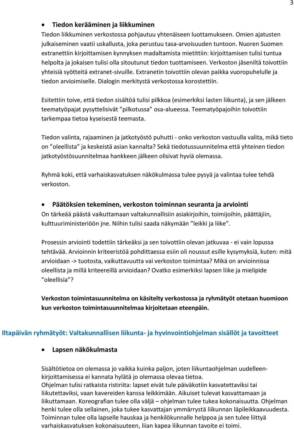 Verkoston jäseniltä toivottiin yhteisiä syötteitä extranet-sivuille. Extranetin toivottiin olevan paikka vuoropuhelulle ja tiedon arvioimiselle. Dialogin merkitystä verkostossa korostettiin.