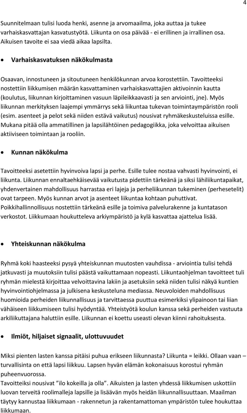Tavoitteeksi nostettiin liikkumisen määrän kasvattaminen varhaiskasvattajien aktivoinnin kautta (koulutus, liikunnan kirjoittaminen vasuun läpileikkaavasti ja sen arviointi, jne).
