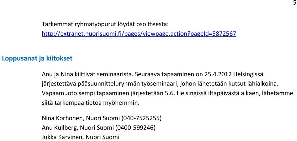 2012 Helsingissä järjestettävä pääsuunnitteluryhmän työseminaari, johon lähetetään kutsut lähiaikoina.