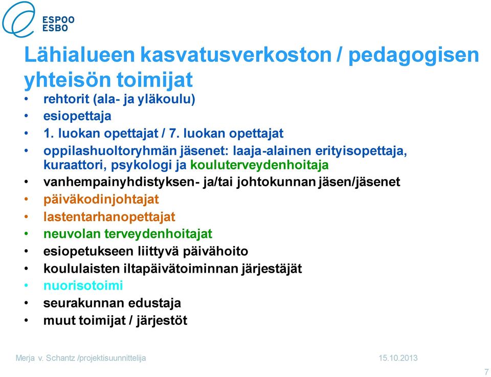 vanhempainyhdistyksen- ja/tai johtokunnan jäsen/jäsenet päiväkodinjohtajat lastentarhanopettajat neuvolan terveydenhoitajat
