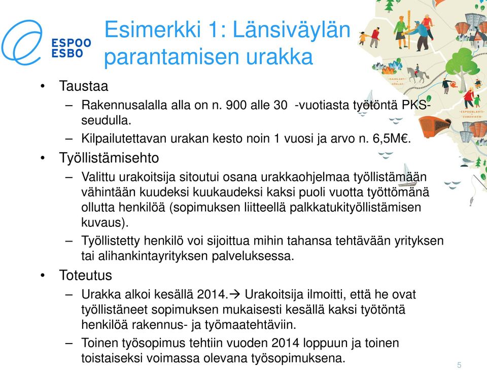 palkkatukityöllistämisen kuvaus). Työllistetty henkilö voi sijoittua mihin tahansa tehtävään yrityksen tai alihankintayrityksen palveluksessa. Toteutus Urakka alkoi kesällä 2014.