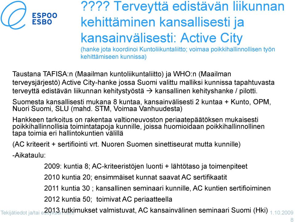kehitystyöstä kansallinen kehityshanke / pilotti. Suomesta kansallisesti mukana 8 kuntaa, kansainvälisesti 2 kuntaa + Kunto, OPM, Nuori Suomi, SLU (mahd.