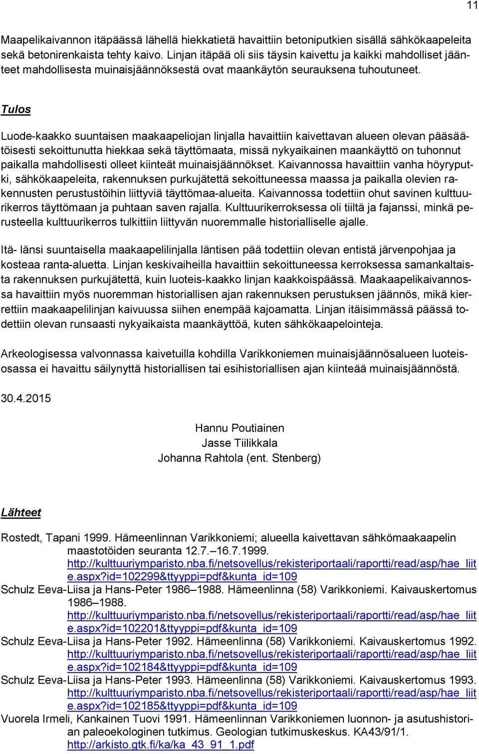 Tulos Luode-kaakko suuntaisen maakaapeliojan linjalla havaittiin kaivettavan alueen olevan pääsäätöisesti sekoittunutta hiekkaa sekä täyttömaata, missä nykyaikainen maankäyttö on tuhonnut paikalla