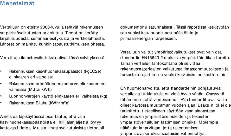 Vertailtuja ilmastovaikutuksia olivat tässä selvityksessä: Rakennuksen kasvihuonekaasupäästöt (kgco2e) elinkaaren eri vaiheissa Rakennuksen primäärienergiantarve elinkaaren eri vaiheissa (MJ tai kwh)