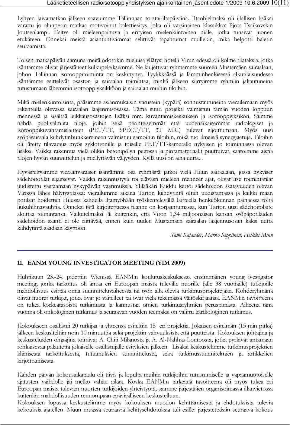 Esitys oli mieleenpainuva ja erityisen mielenkiintoinen niille, jotka tunsivat juonen etukäteen. Onneksi meistä asiantuntivimmat selittivät tapahtumat muillekin, mikä helpotti baletin seuraamista.