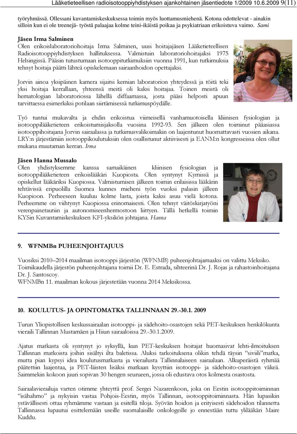 Sami Jäsen Irma Salminen Olen erikoislaboratoriohoitaja Irma Salminen, uusi hoitajajäsen Lääketieteellisen Radioisotooppiyhdistyksen hallituksessa. Valmistuin laboratoriohoitajaksi 1975 Helsingissä.