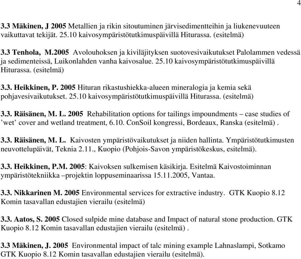 3. Heikkinen, P. 2005 Hituran rikastushiekka-alueen mineralogia ja kemia sekä pohjavesivaikutukset. 25.10 kaivosympäristötutkimuspäivillä Hiturassa. (esitelmä) 3.3. Räisänen, M. L.