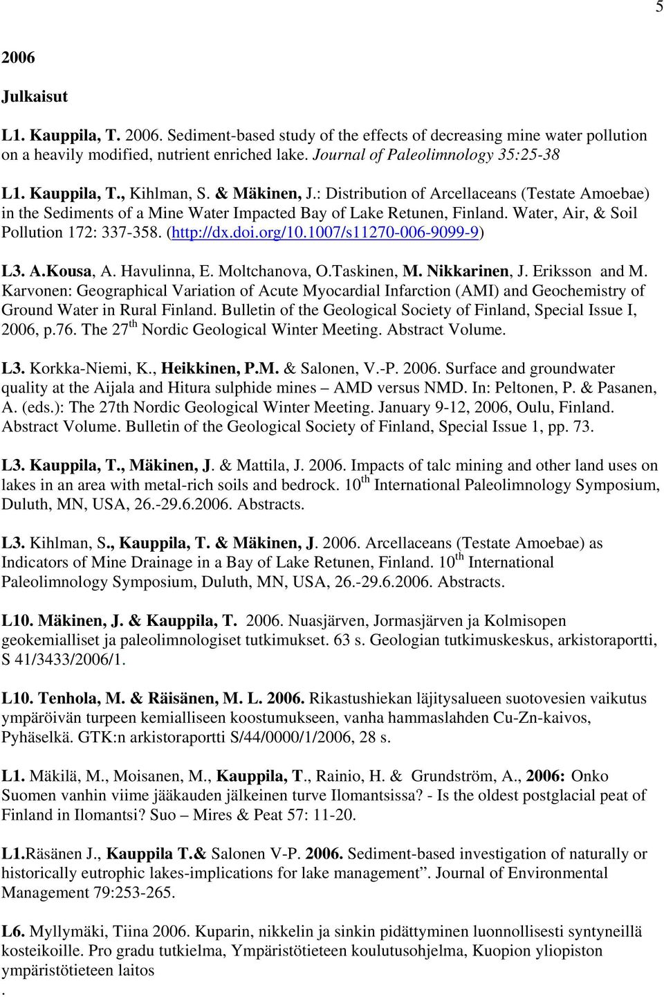 Water, Air, & Soil Pollution 172: 337-358. (http://dx.doi.org/10.1007/s11270-006-9099-9) L3. A.Kousa, A. Havulinna, E. Moltchanova, O.Taskinen, M. Nikkarinen, J. Eriksson and M.