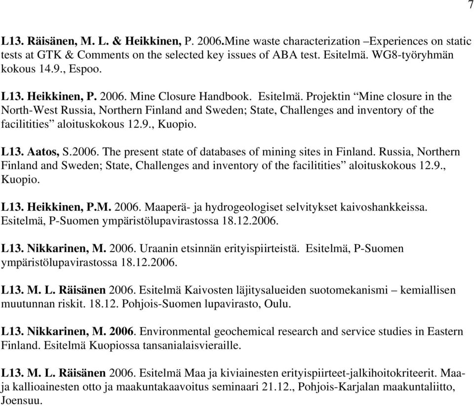 Projektin Mine closure in the North-West Russia, Northern Finland and Sweden; State, Challenges and inventory of the facilitities aloituskokous 12.9., Kuopio. L13. Aatos, S.2006.