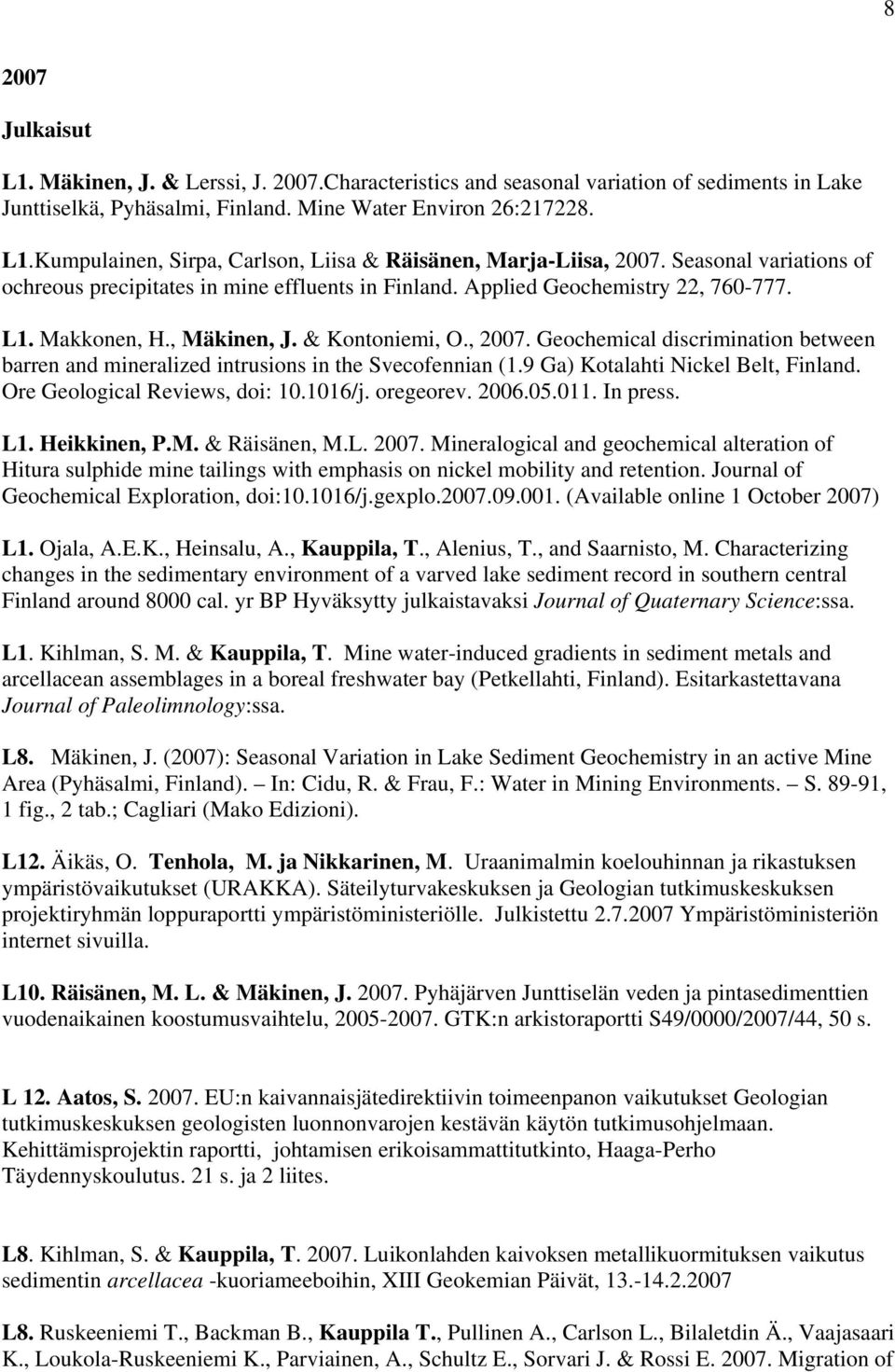 Geochemical discrimination between barren and mineralized intrusions in the Svecofennian (1.9 Ga) Kotalahti Nickel Belt, Finland. Ore Geological Reviews, doi: 10.1016/j. oregeorev. 2006.05.011.