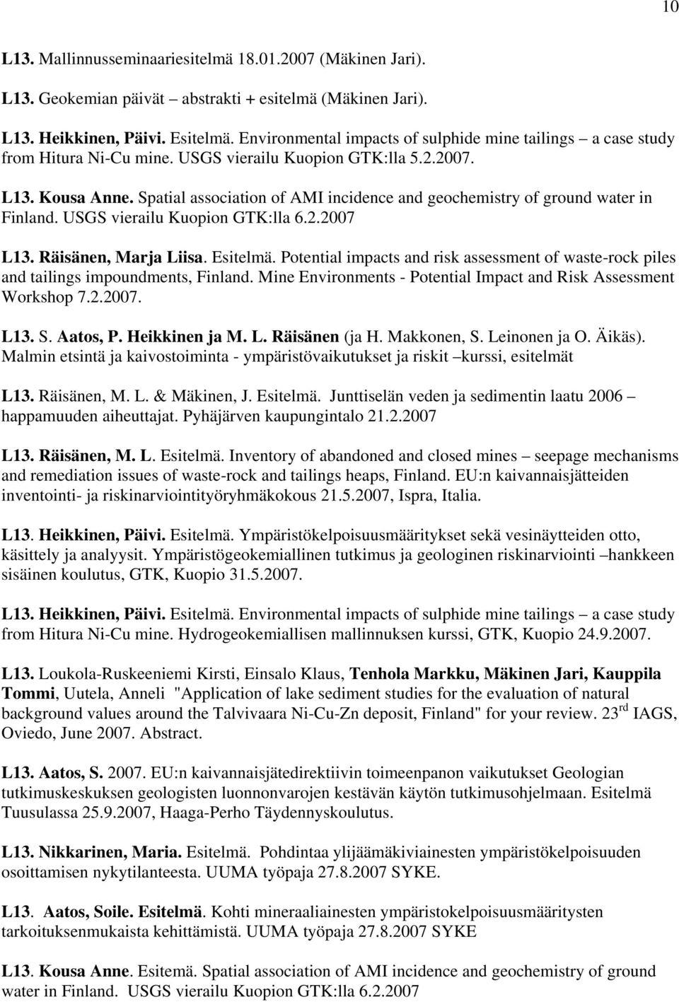 Spatial association of AMI incidence and geochemistry of ground water in Finland. USGS vierailu Kuopion GTK:lla 6.2.2007 L13. Räisänen, Marja Liisa. Esitelmä.