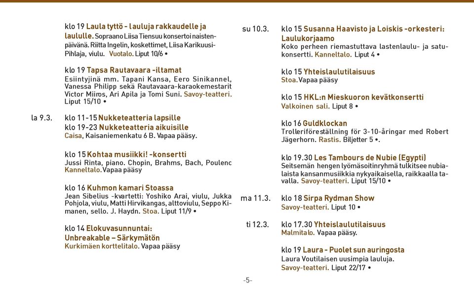 Liput 15/10 klo 11-15 Nukketeatteria lapsille klo 19-23 Nukketeatteria aikuisille Caisa, Kaisaniemenkatu 6 B. Vapaa pääsy. klo 15 Kohtaa musiikki! -konsertti Jussi Rinta, piano.